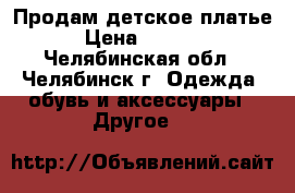Продам детское платье › Цена ­ 1 000 - Челябинская обл., Челябинск г. Одежда, обувь и аксессуары » Другое   